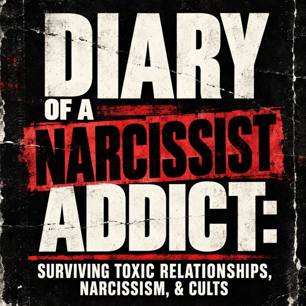Diary of a Narcissist Addict: Surviving Toxic Relationships, Narcissism, and Cults. Podcast cover art.